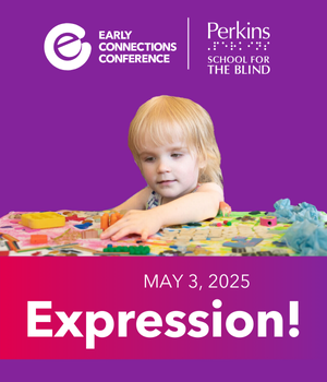 Early Connections Conference with Perkins School for the Blind.  Learn, connect, and ask questions for your child, student and family in a supportive environment made up of experts and families like yours—with children from birth to age 7 who are blind, deafblind, or low-vision, including those who have multiple complex disabilities https://www.perkins.org/event/early-connections-conference/  s.