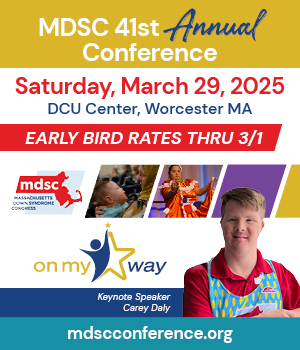 Massachusetts Down Syndrome Conference in Worcester, MA, March 29th, 2025. Early Bir Rates Through March 1st!  https://mdsc.org/events/annual-conference/