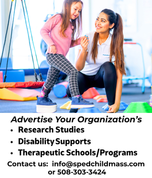 Advertise Your Organizations: *Research Studies  * Disability Supports  * Therapeutic Schools and Programs.  Contact us today 508-303-3434 or info@spedchildmass.com