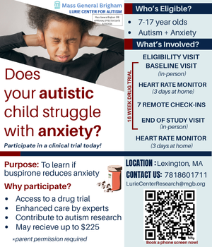 Does Your Autistic Child Struggle with Anxiety? Participate in a clincial trial today. Mass General Brigham Lurie Center for Autism. For 7 to 17 years old. Autism + Anxiety. Location: Lexington MA. Contact us 781-860-1711 or LurieCenterResearch@mgb.org or visit https://bit.ly/4w3EZX6?r=qr 